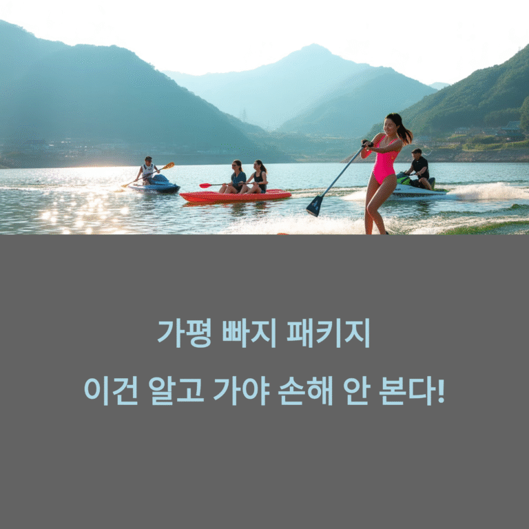 가평 빠지 패키지, 이건 알고 가야 손해 안 본다!